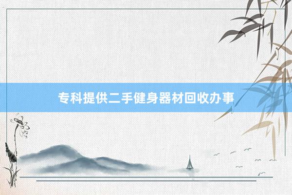 专科提供二手健身器材回收办事
